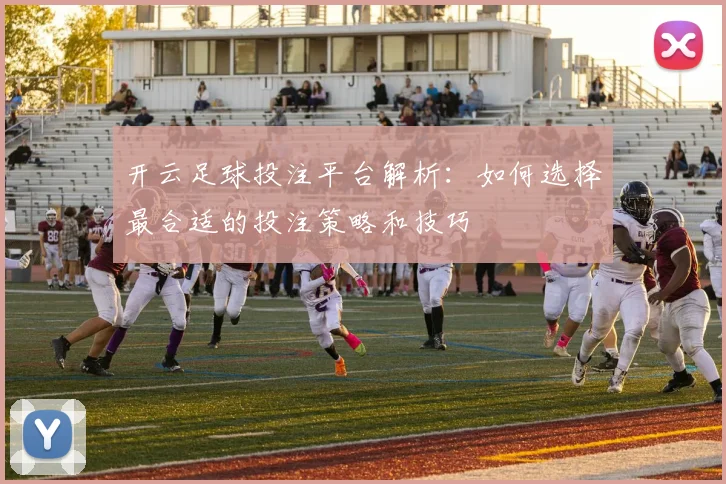 开云足球投注平台解析：如何选择最合适的投注策略和技巧