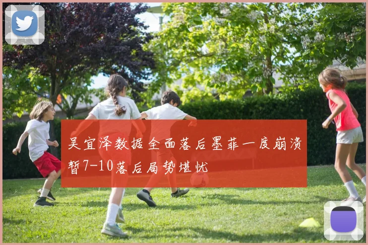 吴宜泽数据全面落后墨菲一度崩溃暂7-10落后局势堪忧